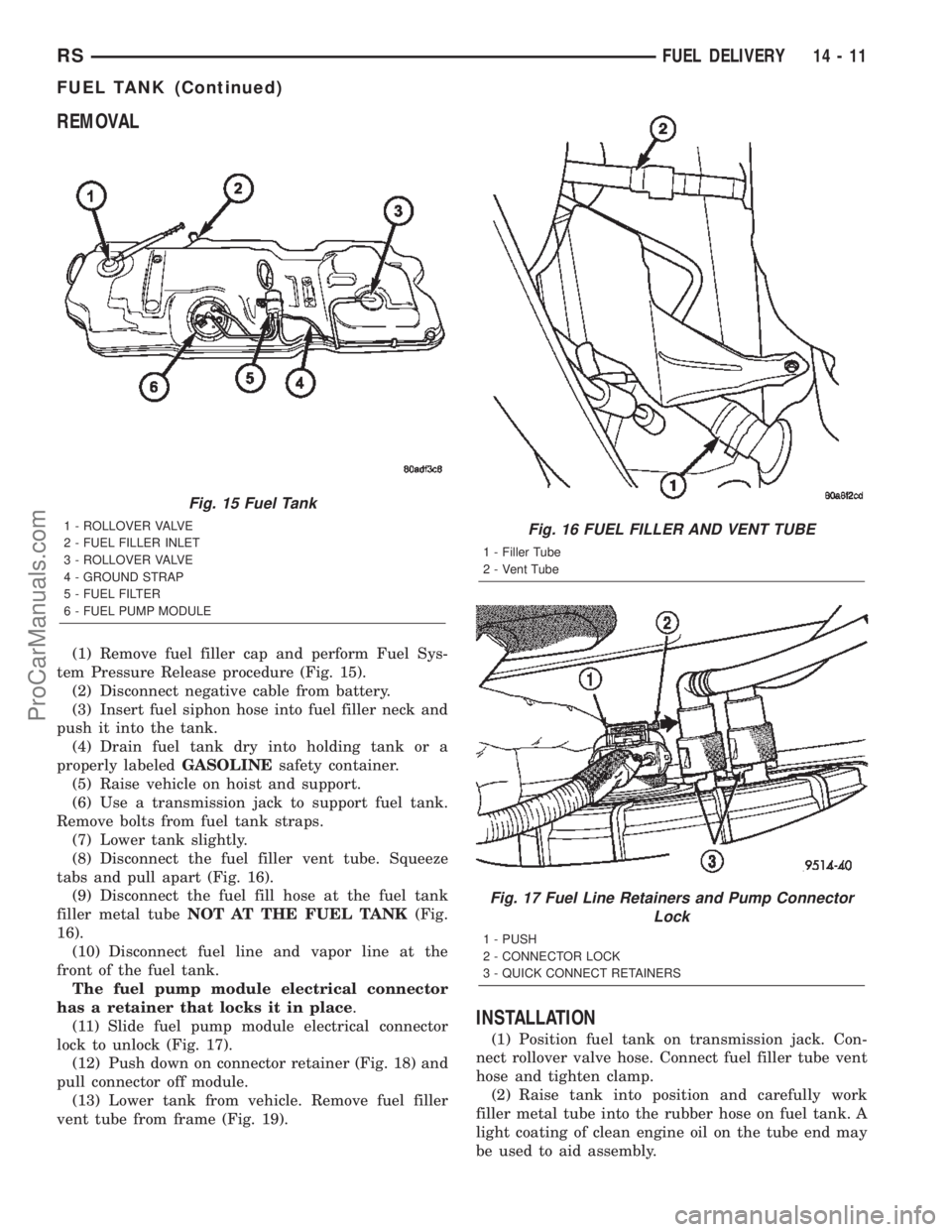 DODGE TOWN AND COUNTRY 2002  Service Manual REMOVAL
(1) Remove fuel filler cap and perform Fuel Sys-
tem Pressure Release procedure (Fig. 15).
(2) Disconnect negative cable from battery.
(3) Insert fuel siphon hose into fuel filler neck and
pus