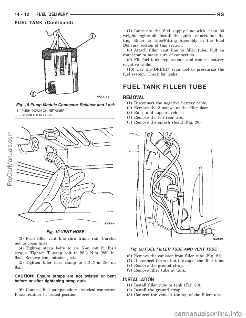 DODGE TOWN AND COUNTRY 2002  Service Manual (3) Feed filler vent line thru frame rail. Careful
not to cross lines.
(4) Tighten strap bolts to 54 N´m (40 ft. lbs.)
torque. Tighten T strap bolt to 28.2 N´m (250 in.
lbs.). Remove transmission ja