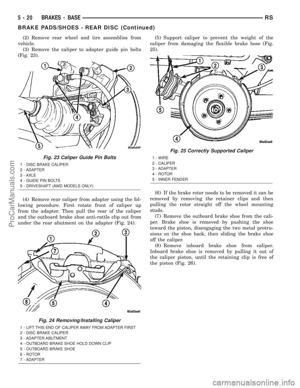 DODGE TOWN AND COUNTRY 2002  Service Manual (2) Remove rear wheel and tire assemblies from
vehicle.
(3) Remove the caliper to adapter guide pin bolts
(Fig. 23).
(4) Remove rear caliper from adapter using the fol-
lowing procedure. First rotate 