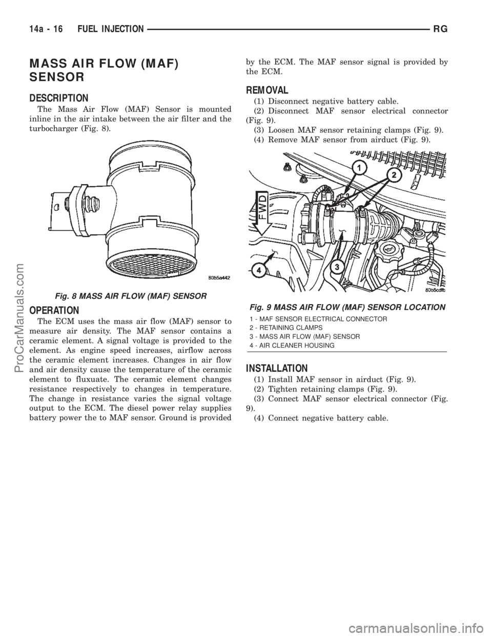 DODGE TOWN AND COUNTRY 2002  Service Manual MASS AIR FLOW (MAF)
SENSOR
DESCRIPTION
The Mass Air Flow (MAF) Sensor is mounted
inline in the air intake between the air filter and the
turbocharger (Fig. 8).
OPERATION
The ECM uses the mass air flow