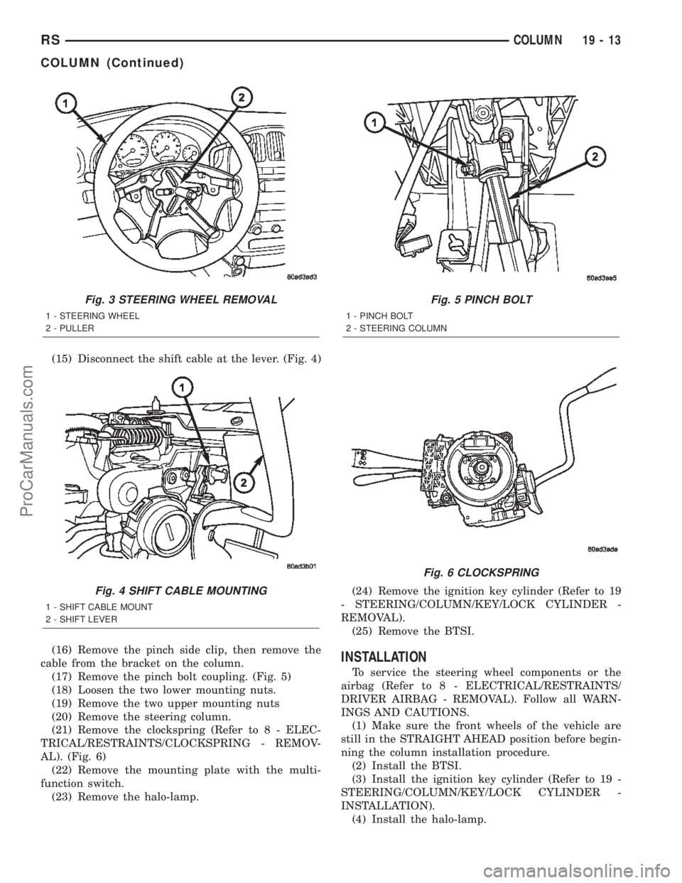 DODGE TOWN AND COUNTRY 2002  Service Manual (15) Disconnect the shift cable at the lever. (Fig. 4)
(16) Remove the pinch side clip, then remove the
cable from the bracket on the column.
(17) Remove the pinch bolt coupling. (Fig. 5)
(18) Loosen 