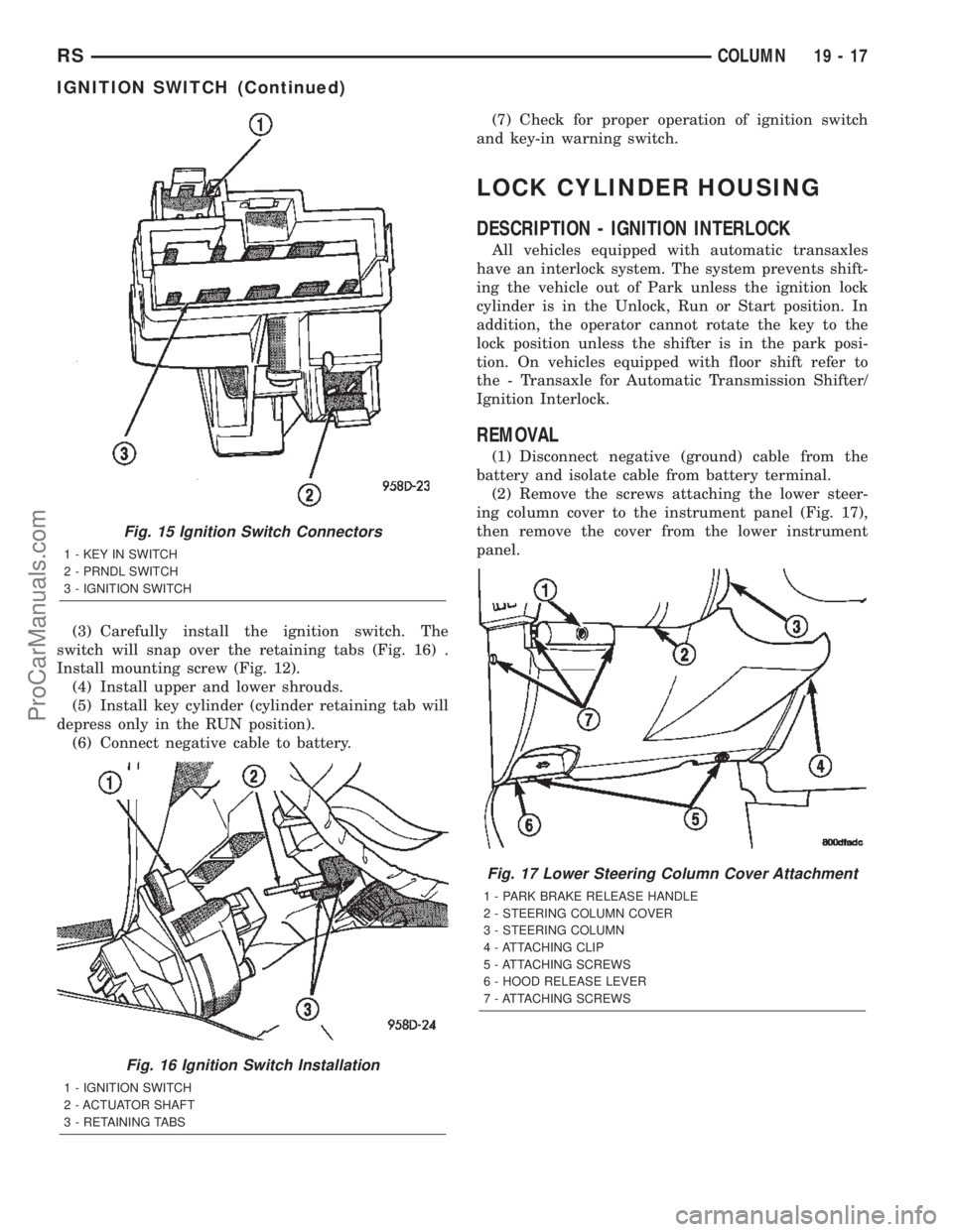 DODGE TOWN AND COUNTRY 2002  Service Manual (3) Carefully install the ignition switch. The
switch will snap over the retaining tabs (Fig. 16) .
Install mounting screw (Fig. 12).
(4) Install upper and lower shrouds.
(5) Install key cylinder (cyl