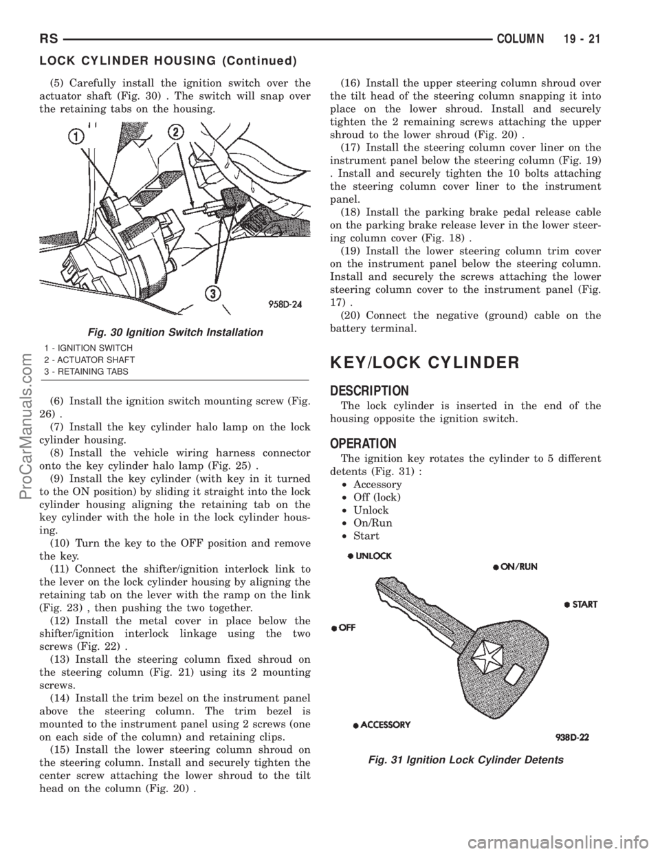 DODGE TOWN AND COUNTRY 2002  Service Manual (5) Carefully install the ignition switch over the
actuator shaft (Fig. 30) . The switch will snap over
the retaining tabs on the housing.
(6) Install the ignition switch mounting screw (Fig.
26) .
(7