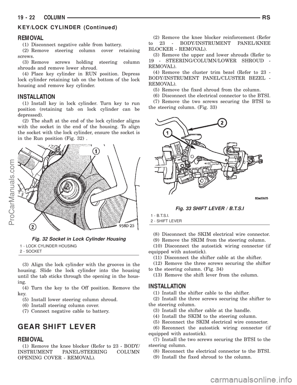 DODGE TOWN AND COUNTRY 2002  Service Manual REMOVAL
(1) Disconnect negative cable from battery.
(2) Remove steering column cover retaining
screws.
(3) Remove screws holding steering column
shrouds and remove lower shroud.
(4) Place key cylinder