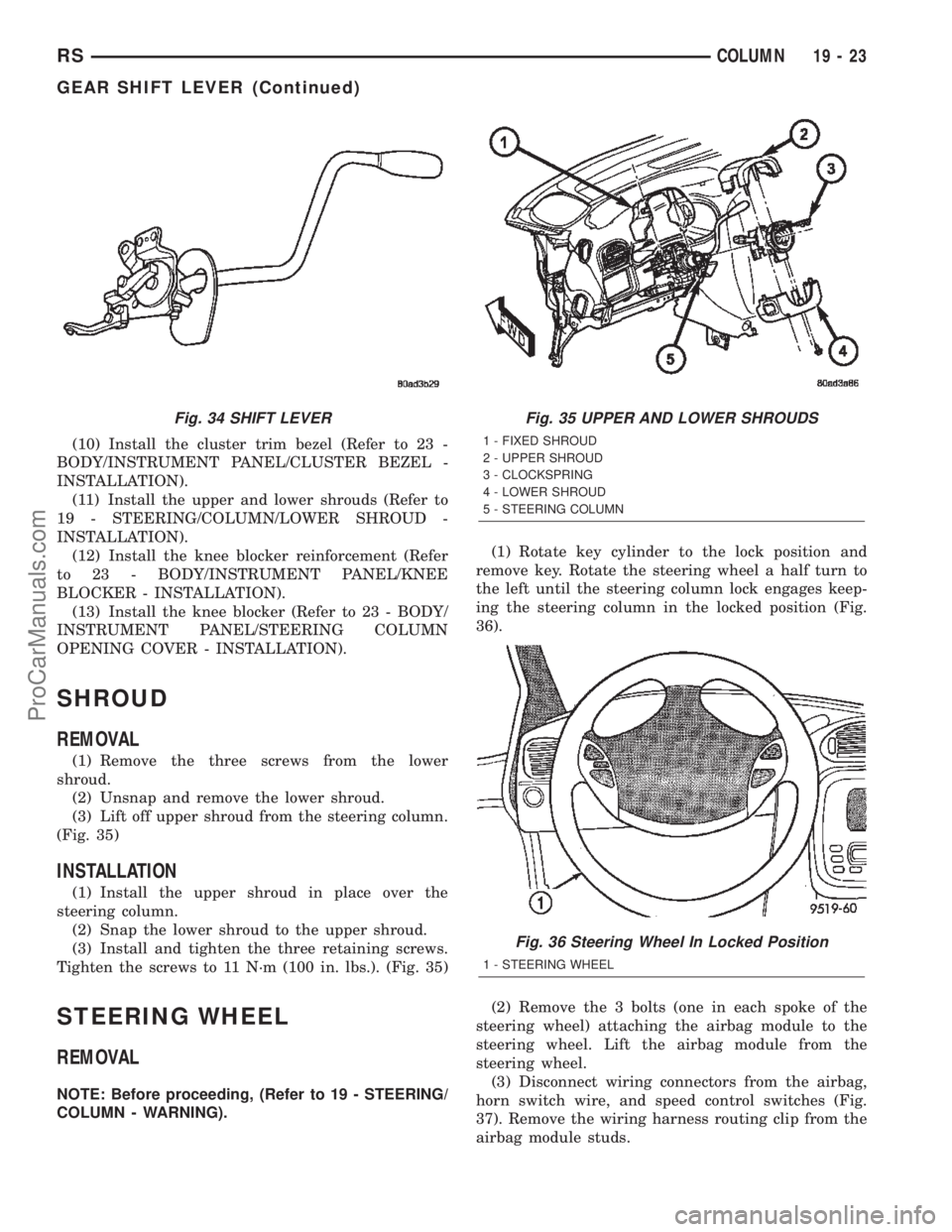 DODGE TOWN AND COUNTRY 2002  Service Manual (10) Install the cluster trim bezel (Refer to 23 -
BODY/INSTRUMENT PANEL/CLUSTER BEZEL -
INSTALLATION).
(11) Install the upper and lower shrouds (Refer to
19 - STEERING/COLUMN/LOWER SHROUD -
INSTALLAT