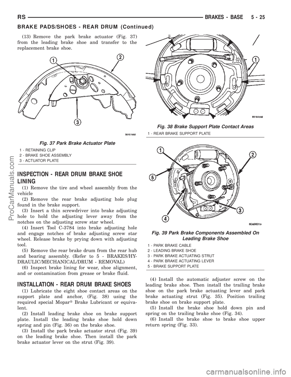 DODGE TOWN AND COUNTRY 2002  Service Manual (13) Remove the park brake actuator (Fig. 37)
from the leading brake shoe and transfer to the
replacement brake shoe.
INSPECTION - REAR DRUM BRAKE SHOE
LINING
(1) Remove the tire and wheel assembly fr