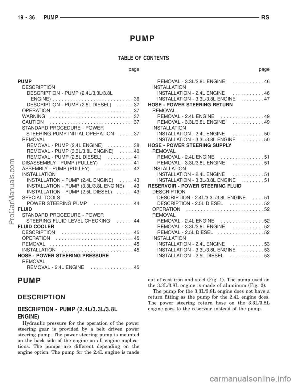 DODGE TOWN AND COUNTRY 2002  Service Manual PUMP
TABLE OF CONTENTS
page page
PUMP
DESCRIPTION
DESCRIPTION - PUMP (2.4L/3.3L/3.8L
ENGINE)............................36
DESCRIPTION - PUMP (2.5L DIESEL)......37
OPERATION...........................