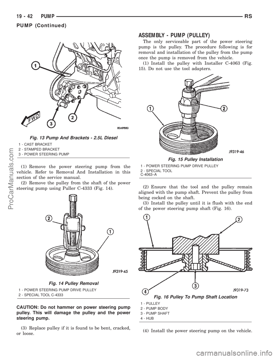 DODGE TOWN AND COUNTRY 2002  Service Manual (1) Remove the power steering pump from the
vehicle. Refer to Removal And Installation in this
section of the service manual.
(2) Remove the pulley from the shaft of the power
steering pump using Pull