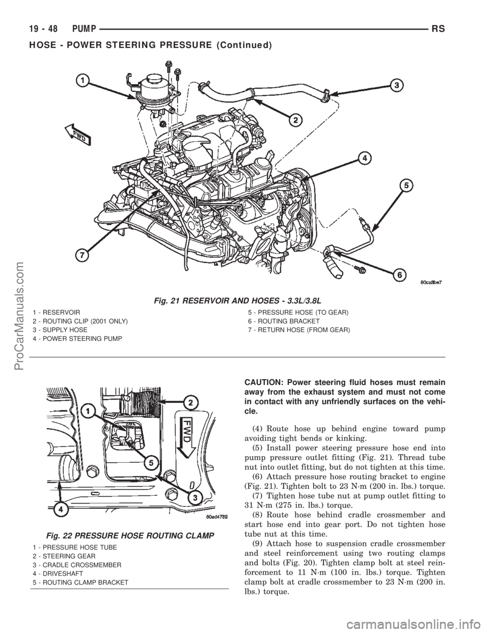 DODGE TOWN AND COUNTRY 2002  Service Manual CAUTION: Power steering fluid hoses must remain
away from the exhaust system and must not come
in contact with any unfriendly surfaces on the vehi-
cle.
(4) Route hose up behind engine toward pump
avo