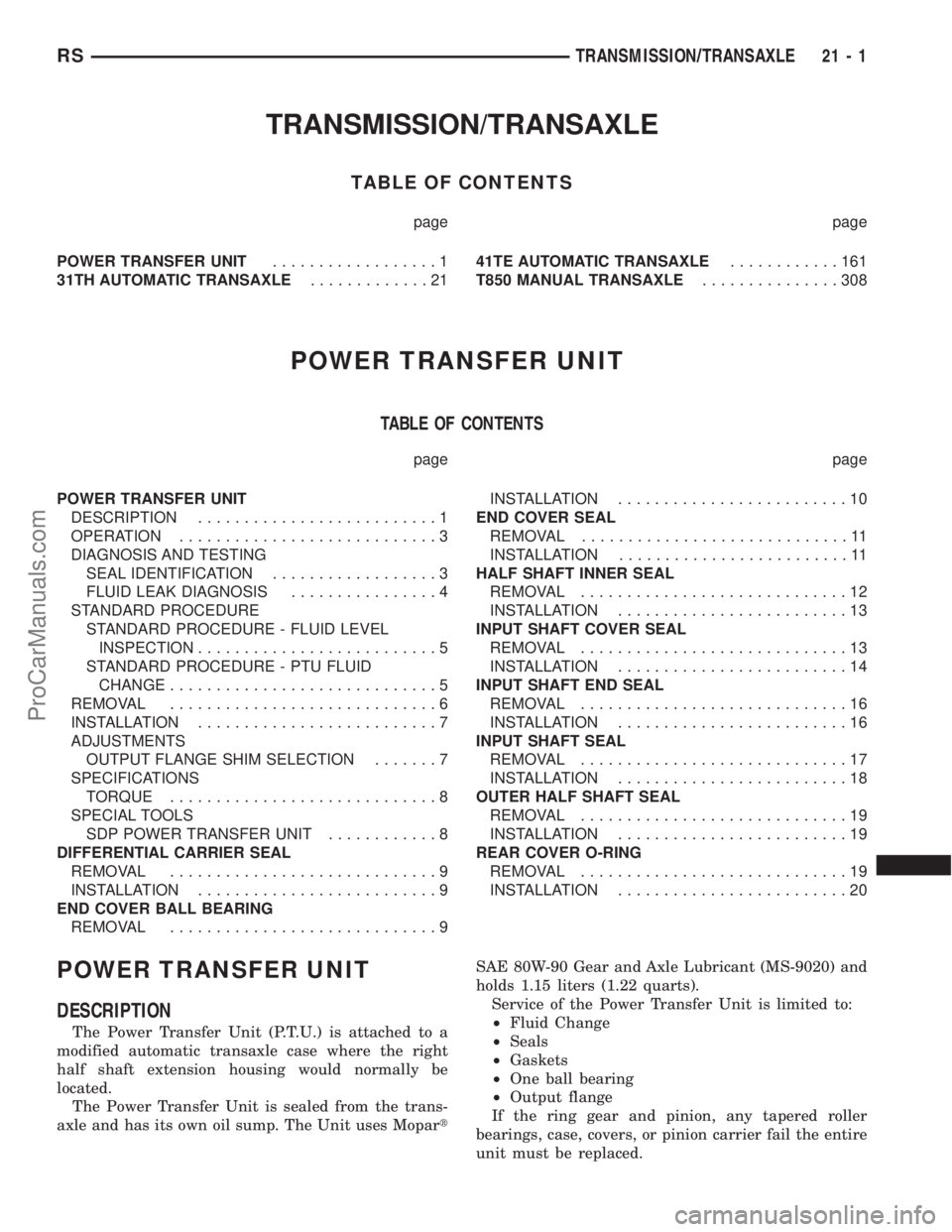 DODGE TOWN AND COUNTRY 2002  Service Manual TRANSMISSION/TRANSAXLE
TABLE OF CONTENTS
page page
POWER TRANSFER UNIT..................1
31TH AUTOMATIC TRANSAXLE.............2141TE AUTOMATIC TRANSAXLE............161
T850 MANUAL TRANSAXLE..........