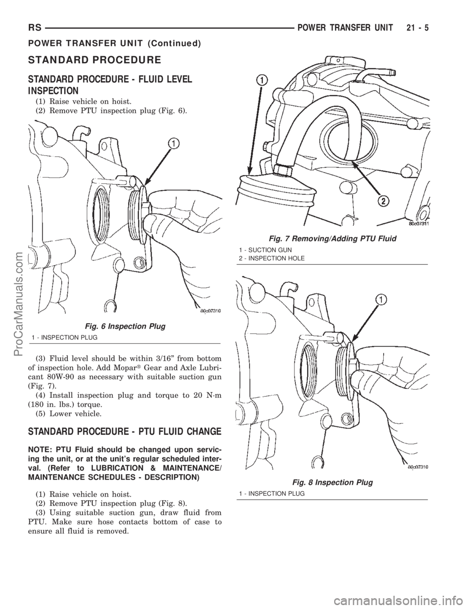 DODGE TOWN AND COUNTRY 2002  Service Manual STANDARD PROCEDURE
STANDARD PROCEDURE - FLUID LEVEL
INSPECTION
(1) Raise vehicle on hoist.
(2) Remove PTU inspection plug (Fig. 6).
(3) Fluid level should be within 3/16º from bottom
of inspection ho
