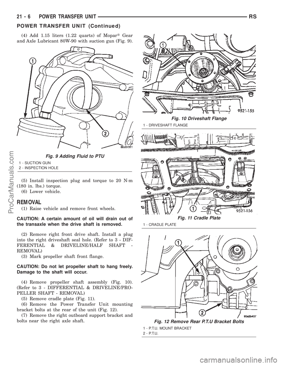 DODGE TOWN AND COUNTRY 2002  Service Manual (4) Add 1.15 liters (1.22 quarts) of MopartGear
and Axle Lubricant 80W-90 with suction gun (Fig. 9).
(5) Install inspection plug and torque to 20 N´m
(180 in. lbs.) torque.
(6) Lower vehicle.
REMOVAL