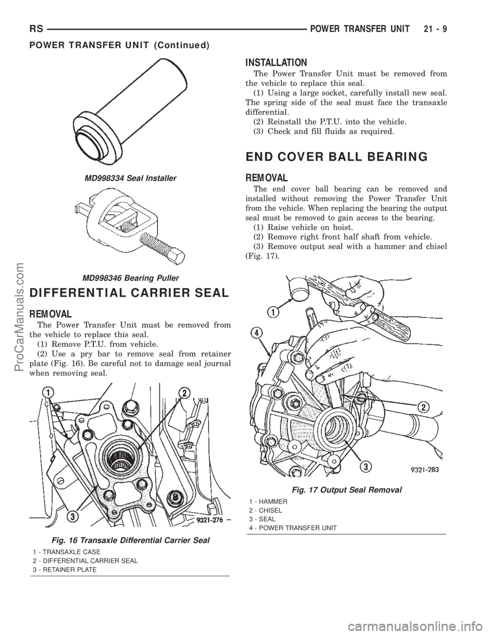 DODGE TOWN AND COUNTRY 2002  Service Manual DIFFERENTIAL CARRIER SEAL
REMOVAL
The Power Transfer Unit must be removed from
the vehicle to replace this seal.
(1) Remove P.T.U. from vehicle.
(2) Use a pry bar to remove seal from retainer
plate (F