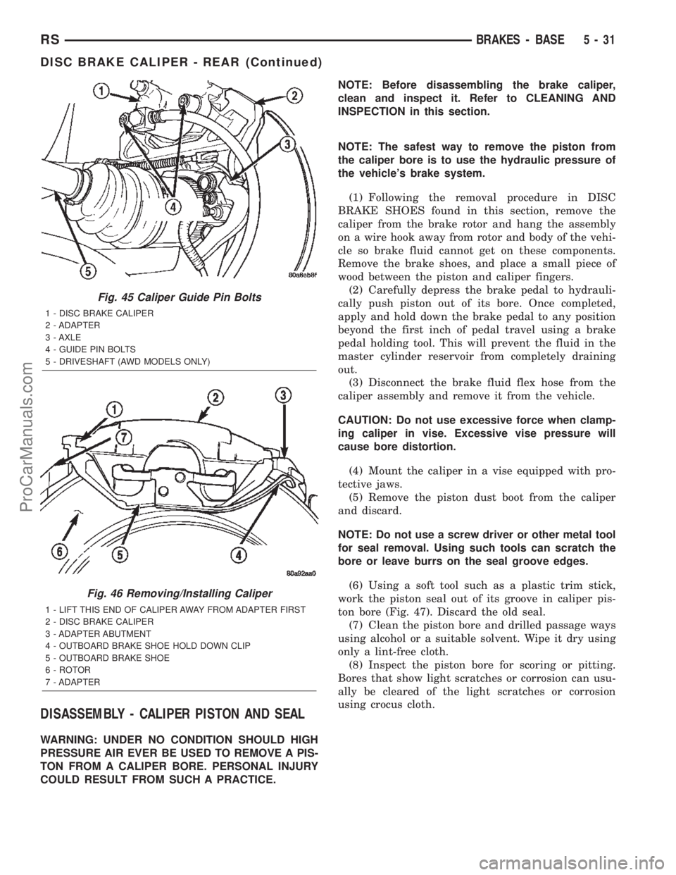 DODGE TOWN AND COUNTRY 2002  Service Manual DISASSEMBLY - CALIPER PISTON AND SEAL
WARNING: UNDER NO CONDITION SHOULD HIGH
PRESSURE AIR EVER BE USED TO REMOVE A PIS-
TON FROM A CALIPER BORE. PERSONAL INJURY
COULD RESULT FROM SUCH A PRACTICE.NOTE