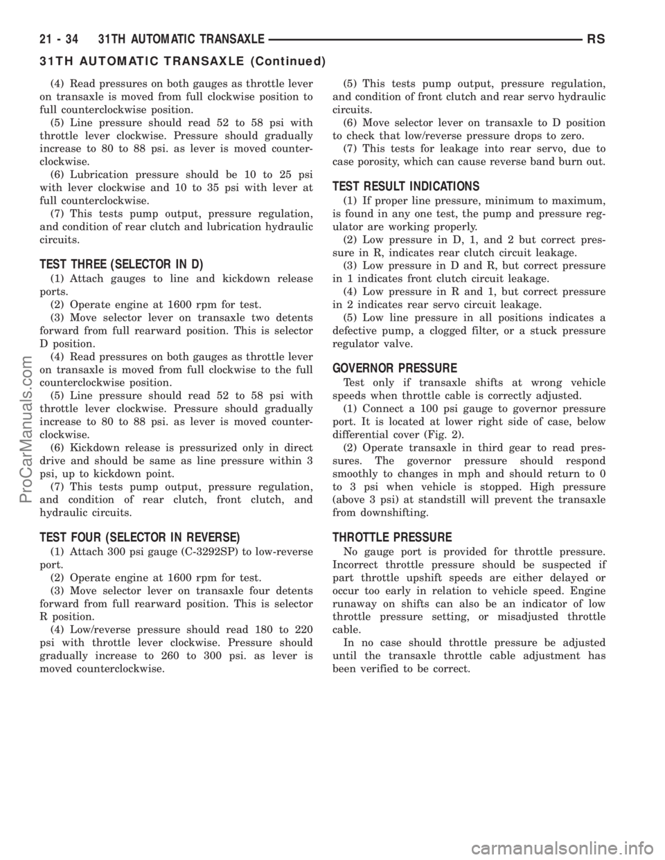 DODGE TOWN AND COUNTRY 2002  Service Manual (4) Read pressures on both gauges as throttle lever
on transaxle is moved from full clockwise position to
full counterclockwise position.
(5) Line pressure should read 52 to 58 psi with
throttle lever