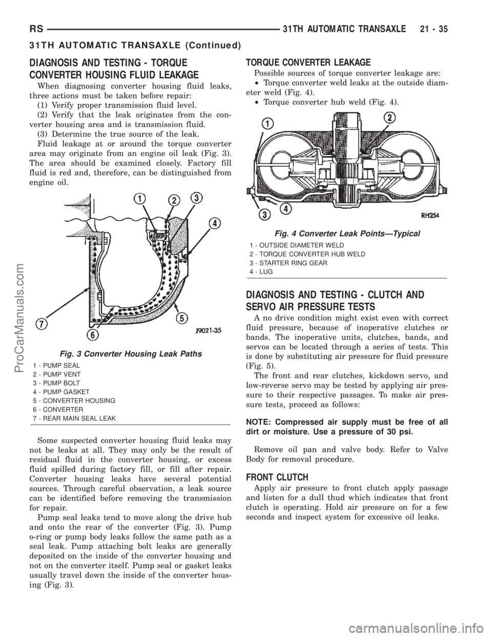 DODGE TOWN AND COUNTRY 2002  Service Manual DIAGNOSIS AND TESTING - TORQUE
CONVERTER HOUSING FLUID LEAKAGE
When diagnosing converter housing fluid leaks,
three actions must be taken before repair:
(1) Verify proper transmission fluid level.
(2)