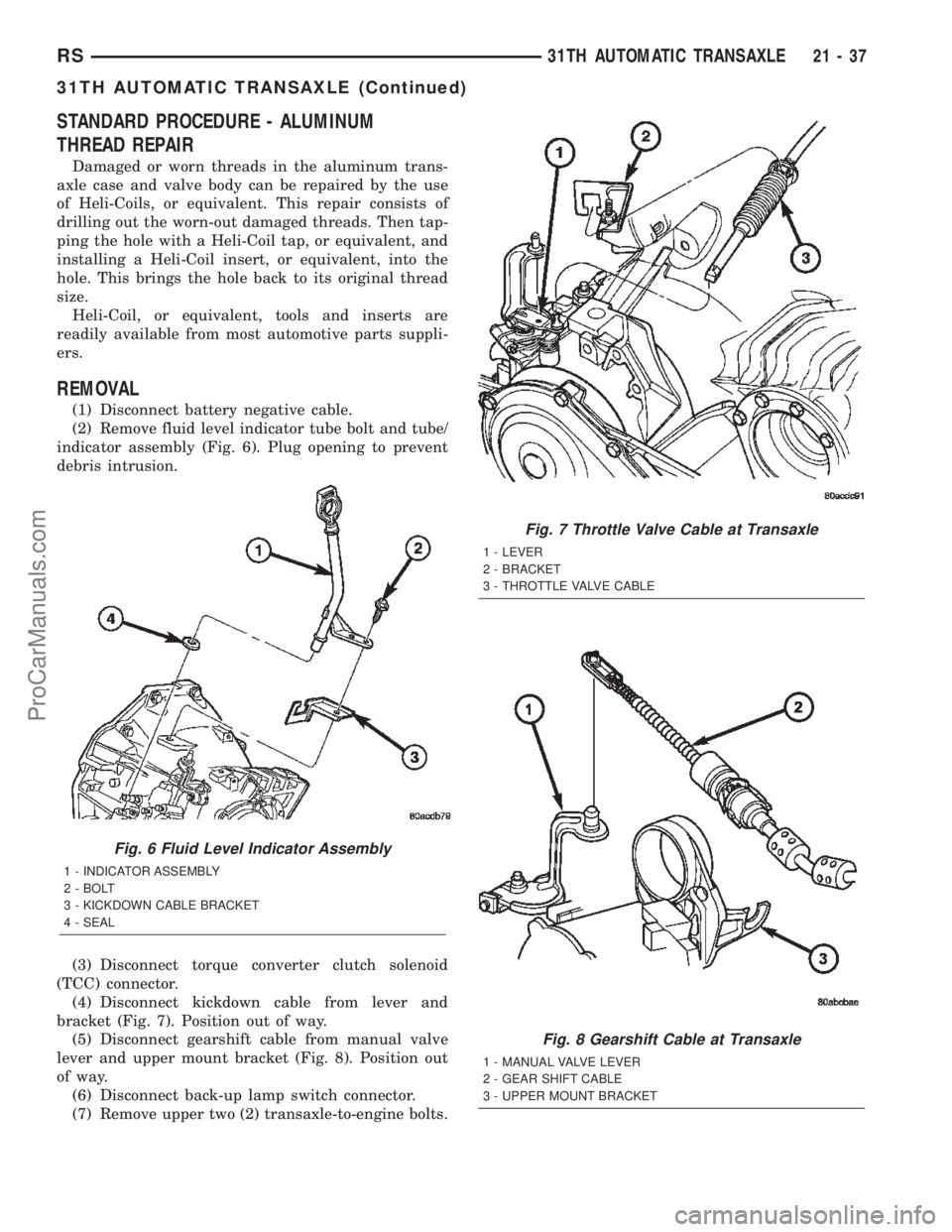 DODGE TOWN AND COUNTRY 2002  Service Manual STANDARD PROCEDURE - ALUMINUM
THREAD REPAIR
Damaged or worn threads in the aluminum trans-
axle case and valve body can be repaired by the use
of Heli-Coils, or equivalent. This repair consists of
dri