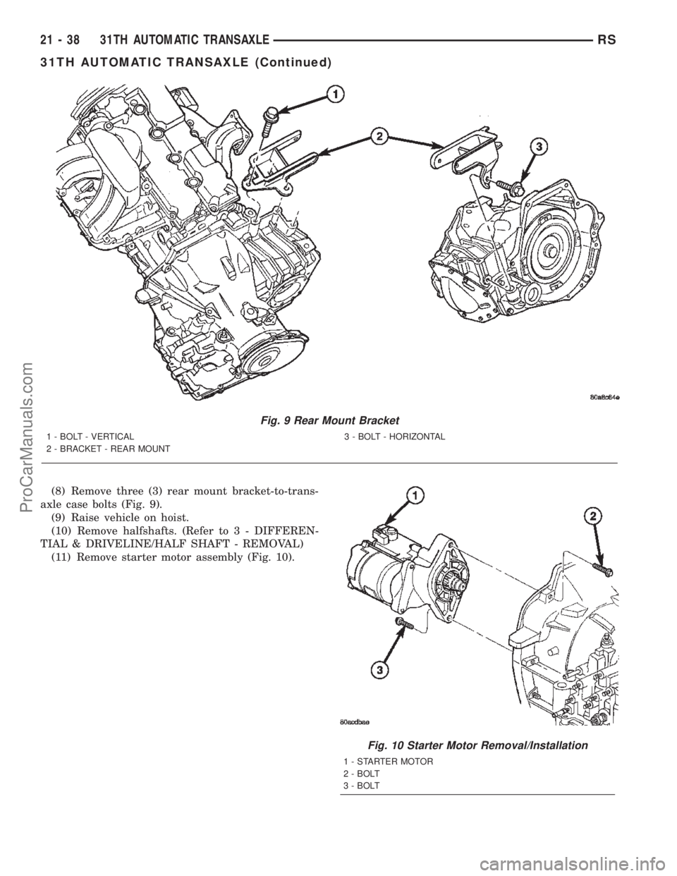 DODGE TOWN AND COUNTRY 2002  Service Manual (8) Remove three (3) rear mount bracket-to-trans-
axle case bolts (Fig. 9).
(9) Raise vehicle on hoist.
(10) Remove halfshafts. (Refer to 3 - DIFFEREN-
TIAL & DRIVELINE/HALF SHAFT - REMOVAL)
(11) Remo
