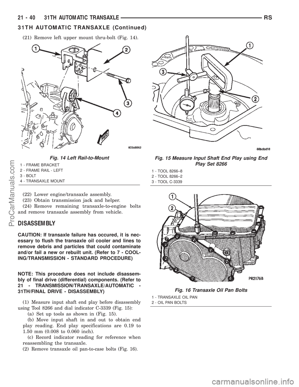 DODGE TOWN AND COUNTRY 2002  Service Manual (21) Remove left upper mount thru-bolt (Fig. 14).
(22) Lower engine/transaxle assembly.
(23) Obtain transmission jack and helper.
(24) Remove remaining transaxle-to-engine bolts
and remove transaxle a