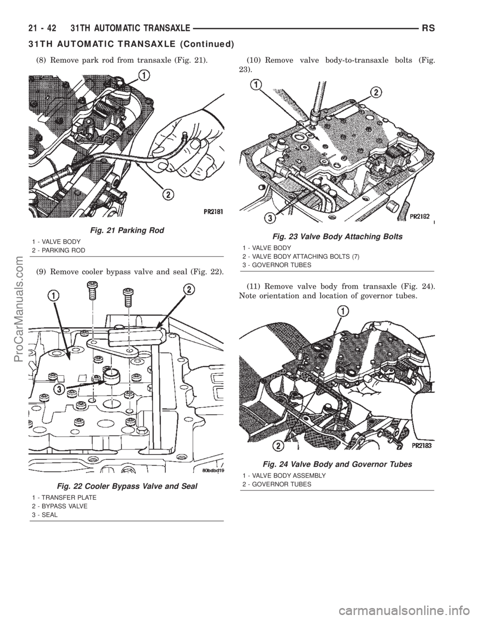 DODGE TOWN AND COUNTRY 2002  Service Manual (8) Remove park rod from transaxle (Fig. 21).
(9) Remove cooler bypass valve and seal (Fig. 22).(10) Remove valve body-to-transaxle bolts (Fig.
23).
(11) Remove valve body from transaxle (Fig. 24).
No