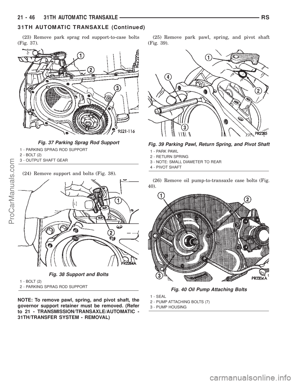 DODGE TOWN AND COUNTRY 2002  Service Manual (23) Remove park sprag rod support-to-case bolts
(Fig. 37).
(24) Remove support and bolts (Fig. 38).
NOTE: To remove pawl, spring, and pivot shaft, the
governor support retainer must be removed. (Refe