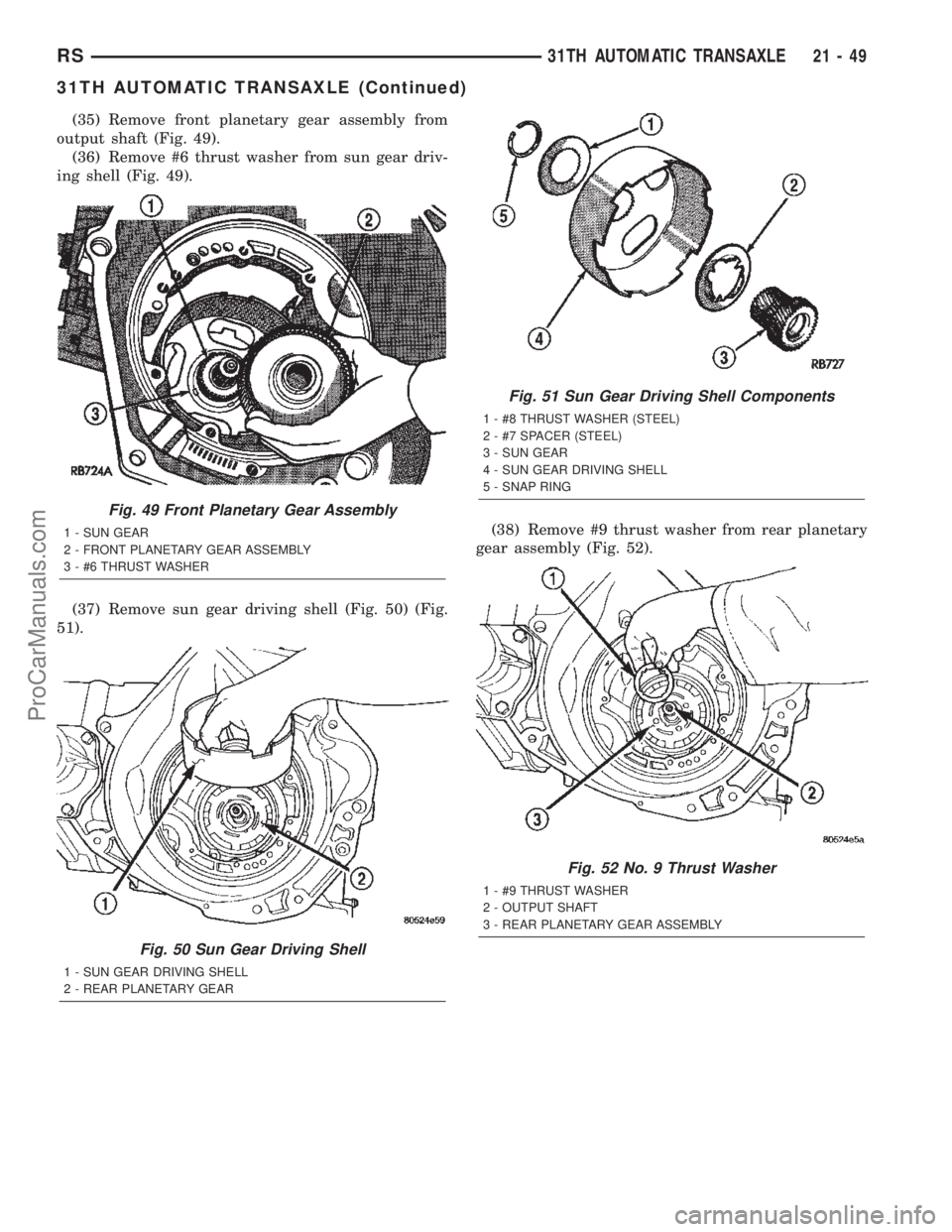 DODGE TOWN AND COUNTRY 2002  Service Manual (35) Remove front planetary gear assembly from
output shaft (Fig. 49).
(36) Remove #6 thrust washer from sun gear driv-
ing shell (Fig. 49).
(37) Remove sun gear driving shell (Fig. 50) (Fig.
51).(38)