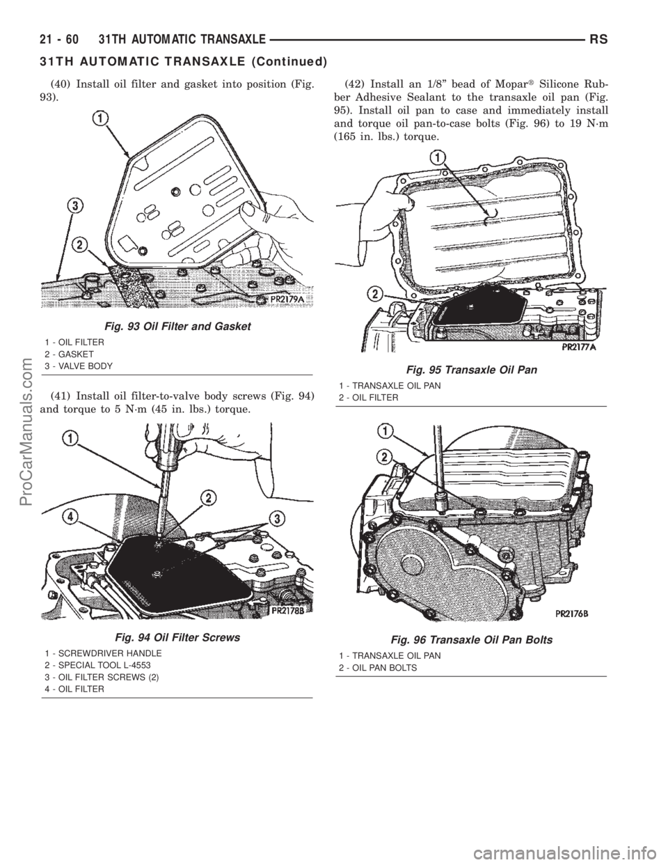 DODGE TOWN AND COUNTRY 2002  Service Manual (40) Install oil filter and gasket into position (Fig.
93).
(41) Install oil filter-to-valve body screws (Fig. 94)
and torque to 5 N´m (45 in. lbs.) torque.(42) Install an 1/8º bead of MopartSilicon