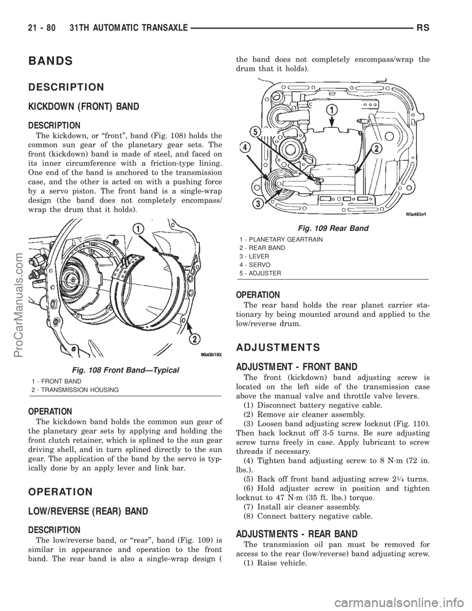 DODGE TOWN AND COUNTRY 2002  Service Manual BANDS
DESCRIPTION
KICKDOWN (FRONT) BAND
DESCRIPTION
The kickdown, or ªfrontº, band (Fig. 108) holds the
common sun gear of the planetary gear sets. The
front (kickdown) band is made of steel, and fa