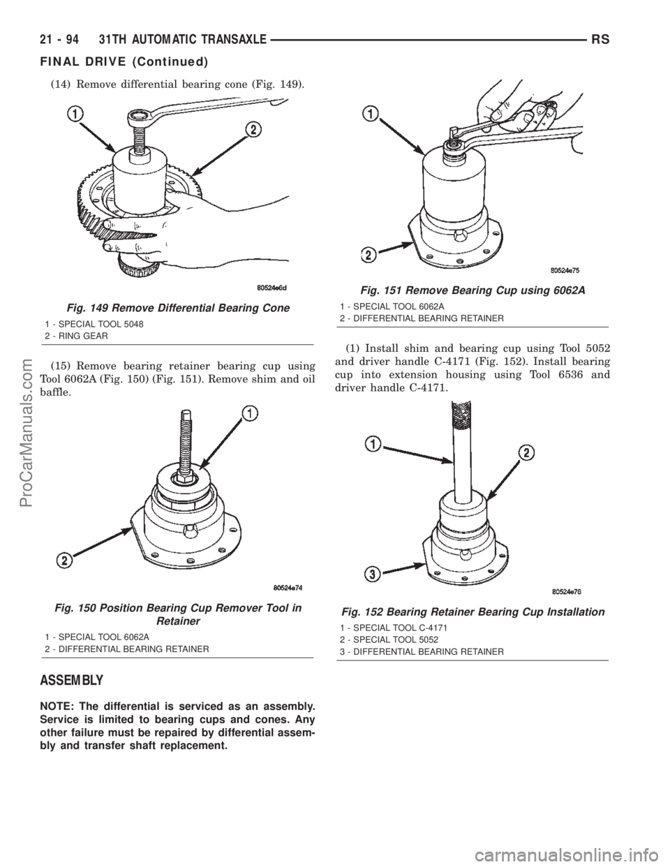 DODGE TOWN AND COUNTRY 2002  Service Manual (14) Remove differential bearing cone (Fig. 149).
(15) Remove bearing retainer bearing cup using
Tool 6062A (Fig. 150) (Fig. 151). Remove shim and oil
baffle.
ASSEMBLY
NOTE: The differential is servic