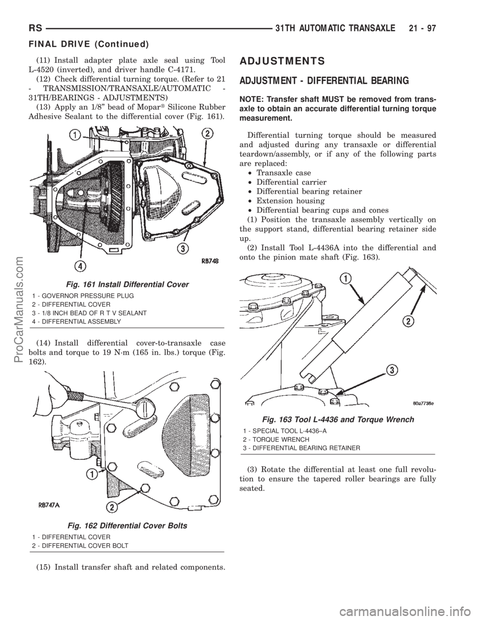 DODGE TOWN AND COUNTRY 2002  Service Manual (11) Install adapter plate axle seal using Tool
L-4520 (inverted), and driver handle C-4171.
(12) Check differential turning torque. (Refer to 21
- TRANSMISSION/TRANSAXLE/AUTOMATIC -
31TH/BEARINGS - A