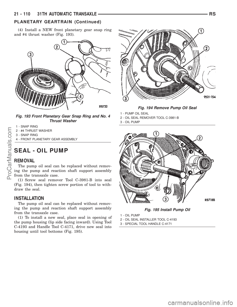 DODGE TOWN AND COUNTRY 2002  Service Manual (4) Install a NEW front planetary gear snap ring
and #4 thrust washer (Fig. 193).
SEAL - OIL PUMP
REMOVAL
The pump oil seal can be replaced without remov-
ing the pump and reaction shaft support assem