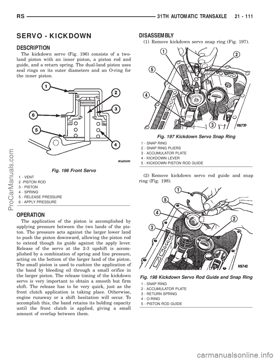 DODGE TOWN AND COUNTRY 2002  Service Manual SERVO - KICKDOWN
DESCRIPTION
The kickdown servo (Fig. 196) consists of a two-
land piston with an inner piston, a piston rod and
guide, and a return spring. The dual-land piston uses
seal rings on its