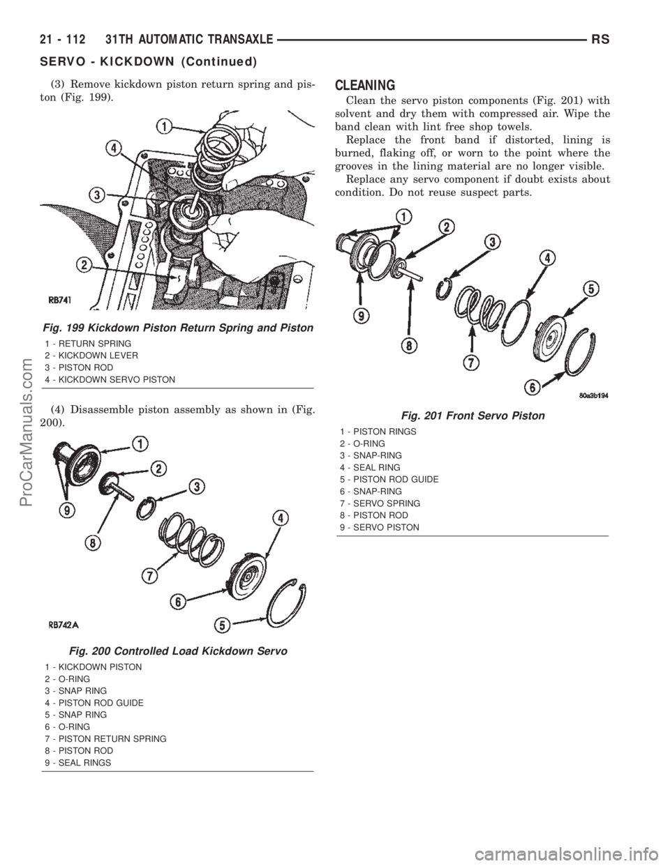 DODGE TOWN AND COUNTRY 2002  Service Manual (3) Remove kickdown piston return spring and pis-
ton (Fig. 199).
(4) Disassemble piston assembly as shown in (Fig.
200).CLEANING
Clean the servo piston components (Fig. 201) with
solvent and dry them