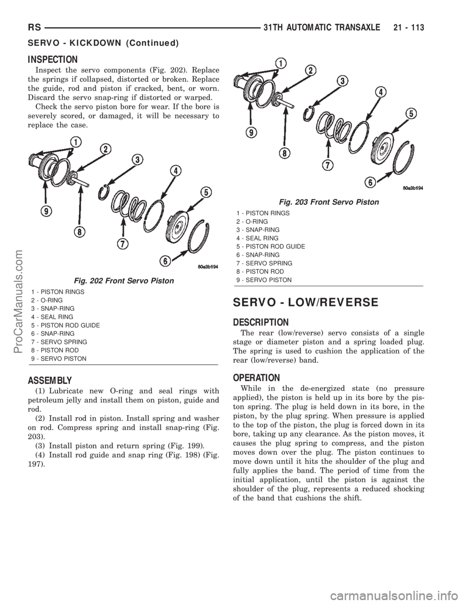 DODGE TOWN AND COUNTRY 2002  Service Manual INSPECTION
Inspect the servo components (Fig. 202). Replace
the springs if collapsed, distorted or broken. Replace
the guide, rod and piston if cracked, bent, or worn.
Discard the servo snap-ring if d
