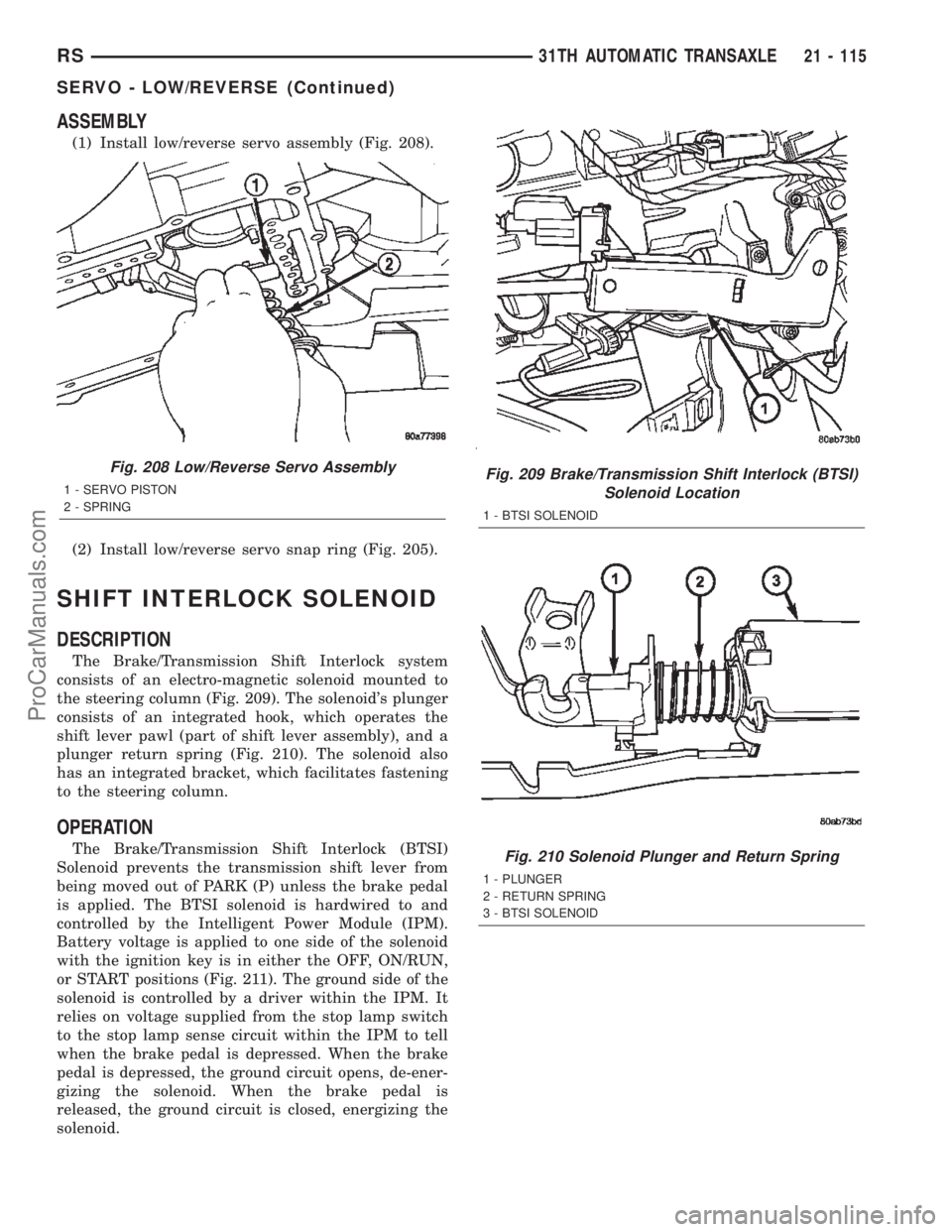 DODGE TOWN AND COUNTRY 2002  Service Manual ASSEMBLY
(1) Install low/reverse servo assembly (Fig. 208).
(2) Install low/reverse servo snap ring (Fig. 205).
SHIFT INTERLOCK SOLENOID
DESCRIPTION
The Brake/Transmission Shift Interlock system
consi