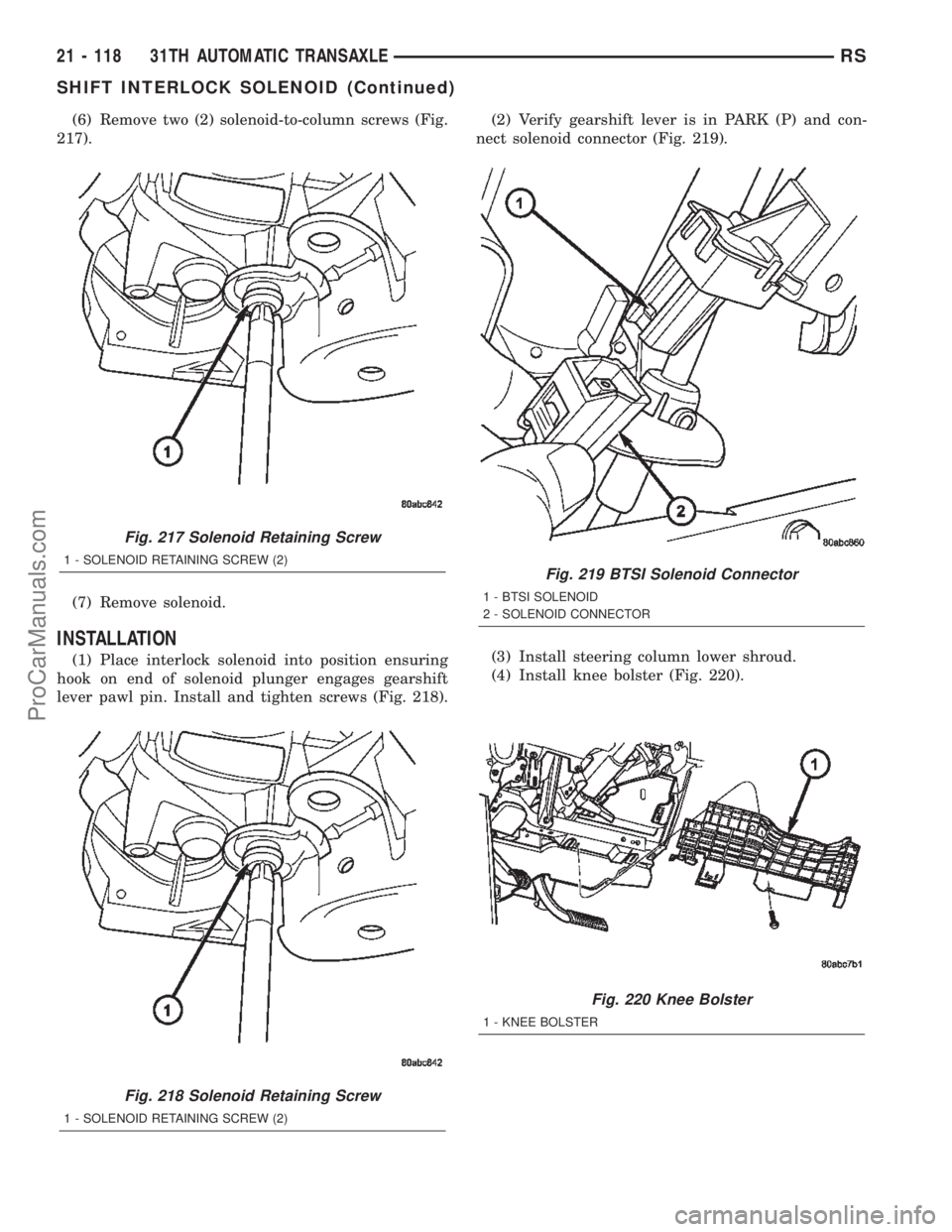 DODGE TOWN AND COUNTRY 2002  Service Manual (6) Remove two (2) solenoid-to-column screws (Fig.
217).
(7) Remove solenoid.
INSTALLATION
(1) Place interlock solenoid into position ensuring
hook on end of solenoid plunger engages gearshift
lever p