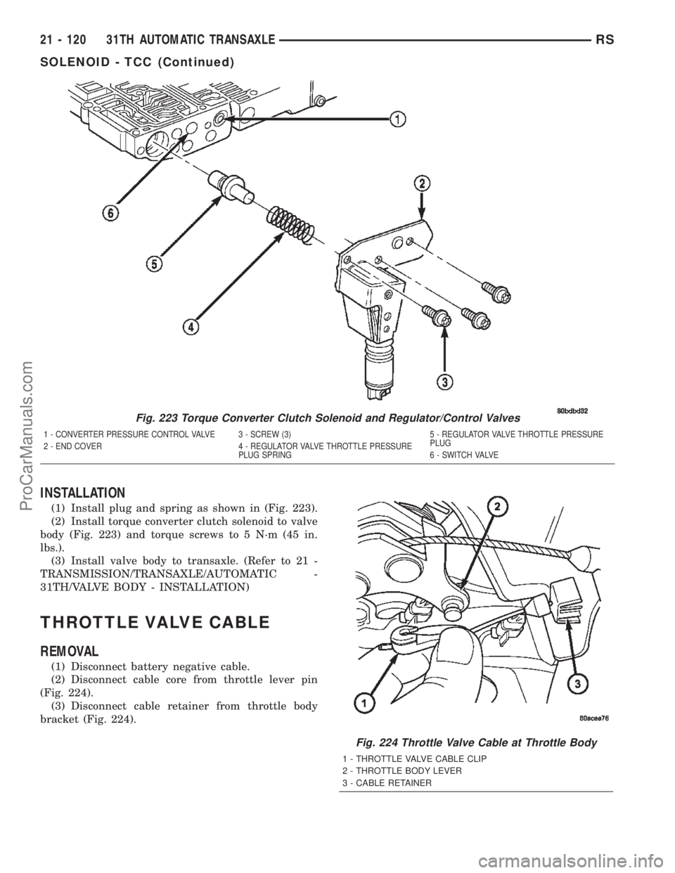 DODGE TOWN AND COUNTRY 2002  Service Manual INSTALLATION
(1) Install plug and spring as shown in (Fig. 223).
(2) Install torque converter clutch solenoid to valve
body (Fig. 223) and torque screws to 5 N´m (45 in.
lbs.).
(3) Install valve body