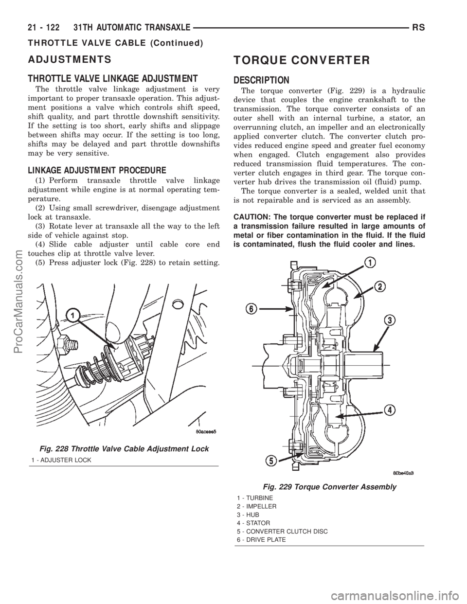 DODGE TOWN AND COUNTRY 2002  Service Manual ADJUSTMENTS
THROTTLE VALVE LINKAGE ADJUSTMENT
The throttle valve linkage adjustment is very
important to proper transaxle operation. This adjust-
ment positions a valve which controls shift speed,
shi