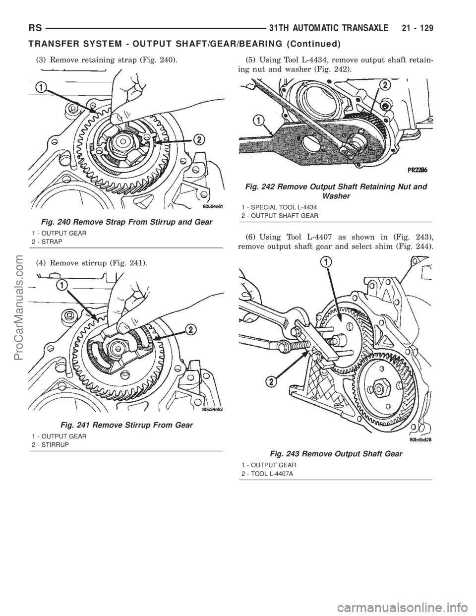 DODGE TOWN AND COUNTRY 2002  Service Manual (3) Remove retaining strap (Fig. 240).
(4) Remove stirrup (Fig. 241).(5) Using Tool L-4434, remove output shaft retain-
ing nut and washer (Fig. 242).
(6) Using Tool L-4407 as shown in (Fig. 243),
rem
