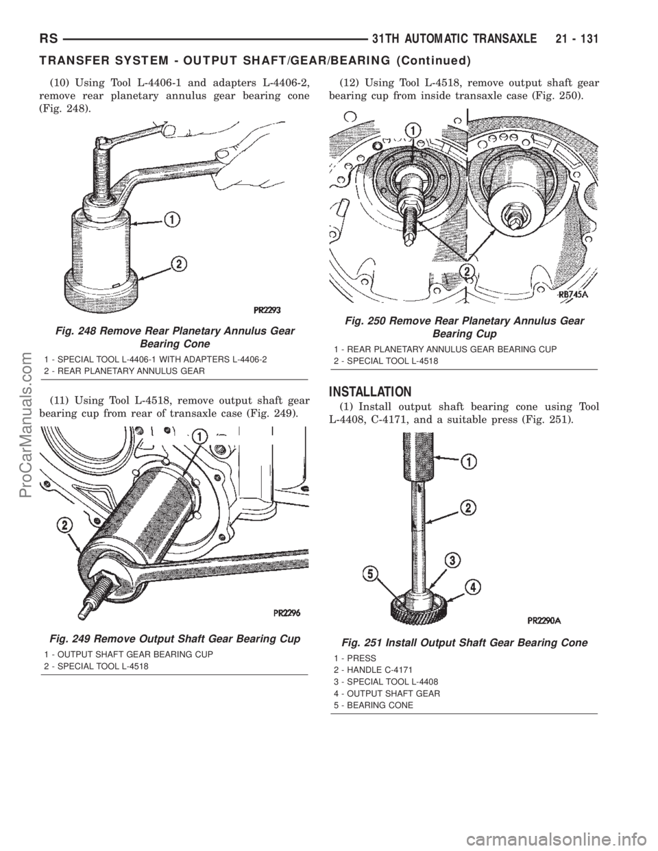 DODGE TOWN AND COUNTRY 2002  Service Manual (10) Using Tool L-4406-1 and adapters L-4406-2,
remove rear planetary annulus gear bearing cone
(Fig. 248).
(11) Using Tool L-4518, remove output shaft gear
bearing cup from rear of transaxle case (Fi