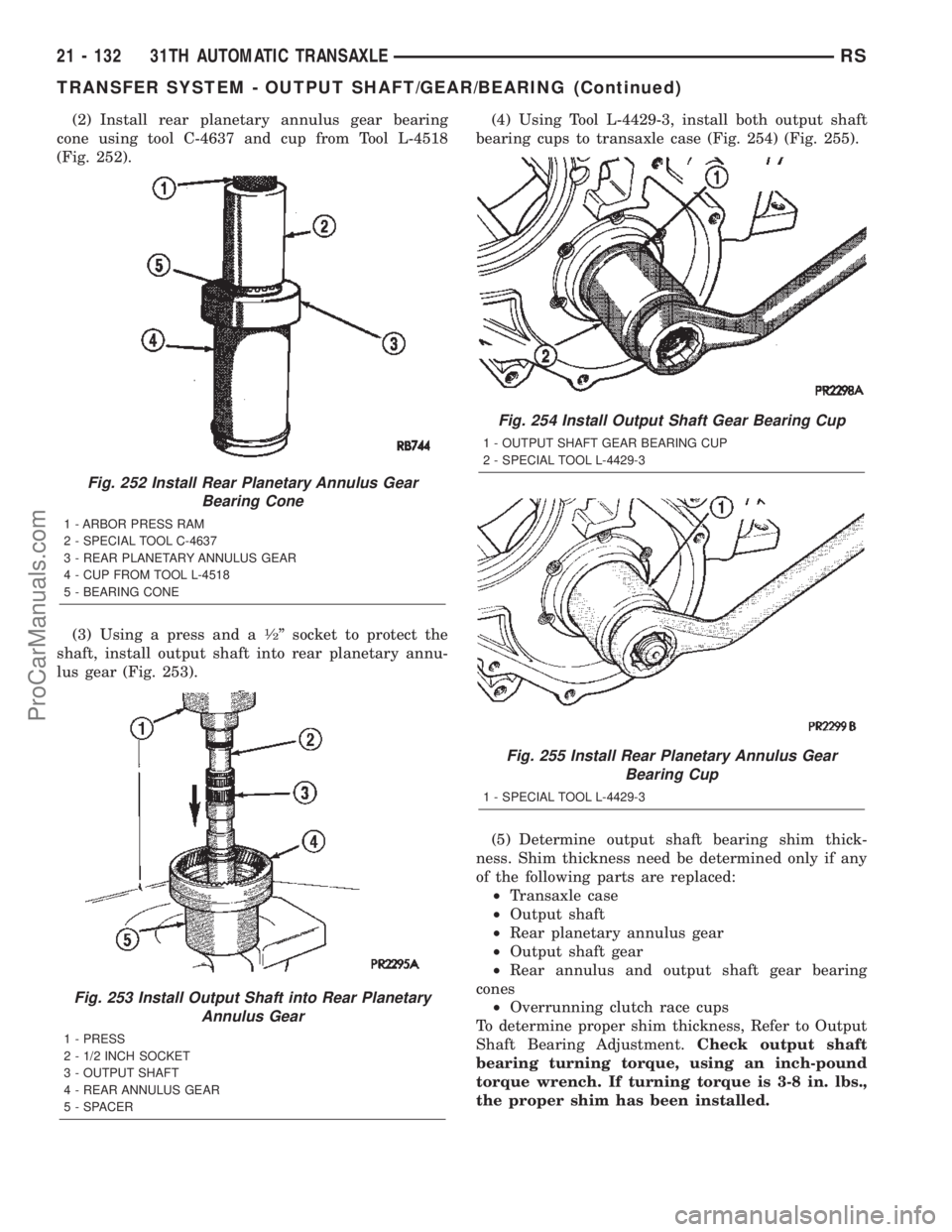 DODGE TOWN AND COUNTRY 2002  Service Manual (2) Install rear planetary annulus gear bearing
cone using tool C-4637 and cup from Tool L-4518
(Fig. 252).
(3) Using a press and a
1¤2º socket to protect the
shaft, install output shaft into rear p