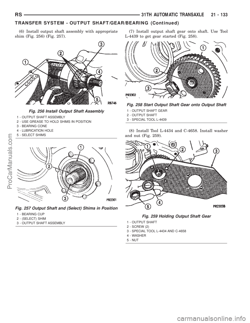 DODGE TOWN AND COUNTRY 2002  Service Manual (6) Install output shaft assembly with appropriate
shim (Fig. 256) (Fig. 257).(7) Install output shaft gear onto shaft. Use Tool
L-4439 to get gear started (Fig. 258).
(8) Install Tool L-4434 and C-46