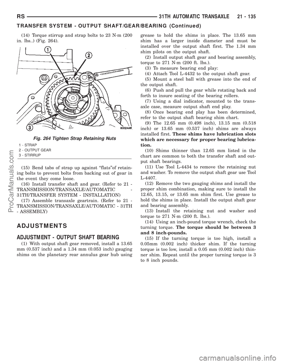 DODGE TOWN AND COUNTRY 2002  Service Manual (14) Torque stirrup and strap bolts to 23 N´m (200
in. lbs..) (Fig. 264).
(15) Bend tabs of strap up against ªflatsºof retain-
ing bolts to prevent bolts from backing out of gear in
the event they 