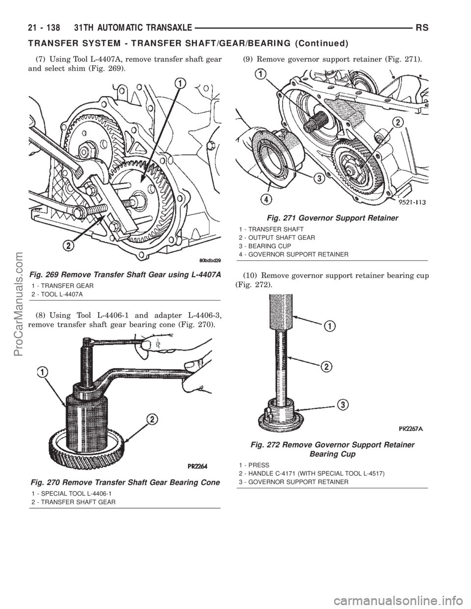 DODGE TOWN AND COUNTRY 2002  Service Manual (7) Using Tool L-4407A, remove transfer shaft gear
and select shim (Fig. 269).
(8) Using Tool L-4406-1 and adapter L-4406-3,
remove transfer shaft gear bearing cone (Fig. 270).(9) Remove governor supp