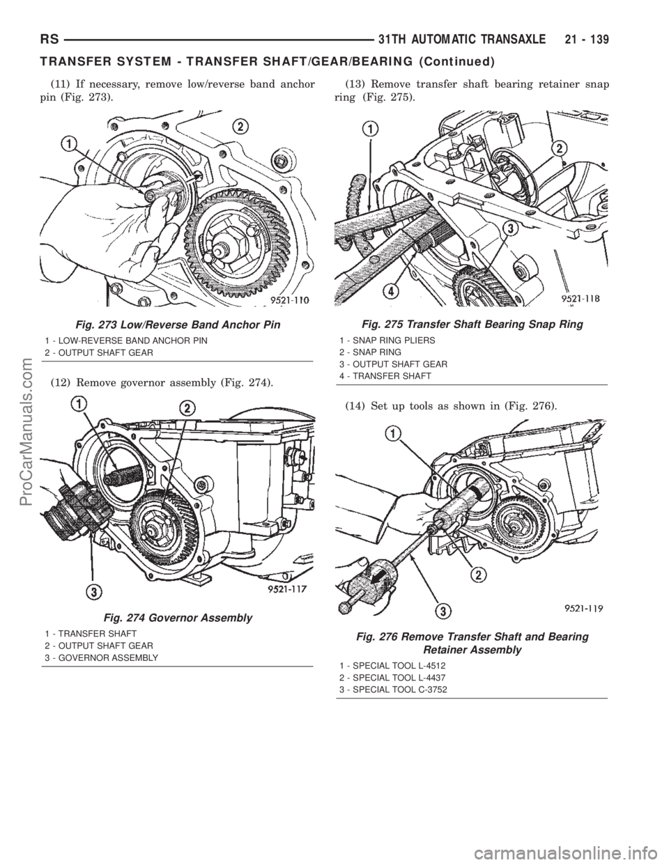 DODGE TOWN AND COUNTRY 2002  Service Manual (11) If necessary, remove low/reverse band anchor
pin (Fig. 273).
(12) Remove governor assembly (Fig. 274).(13) Remove transfer shaft bearing retainer snap
ring (Fig. 275).
(14) Set up tools as shown 