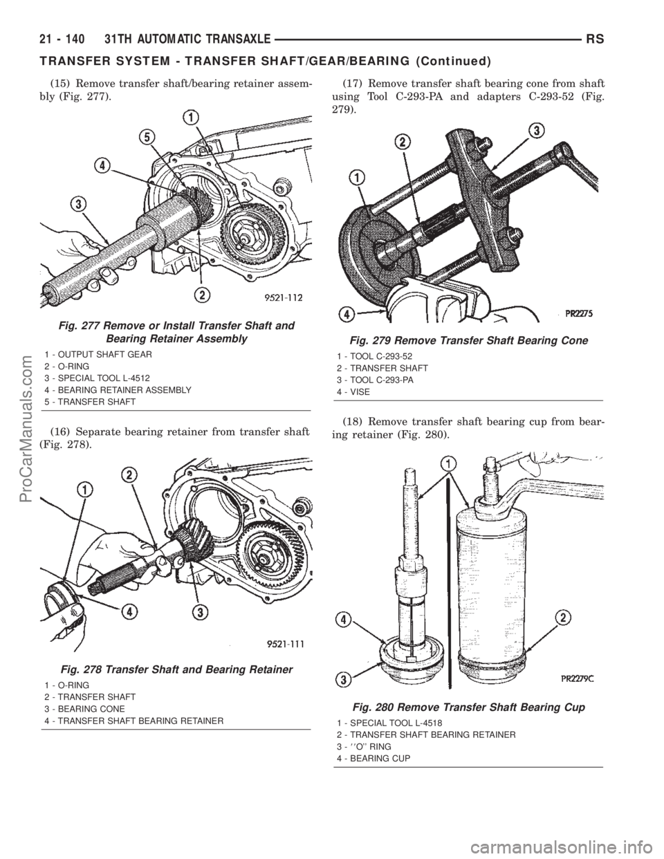 DODGE TOWN AND COUNTRY 2002  Service Manual (15) Remove transfer shaft/bearing retainer assem-
bly (Fig. 277).
(16) Separate bearing retainer from transfer shaft
(Fig. 278).(17) Remove transfer shaft bearing cone from shaft
using Tool C-293-PA 