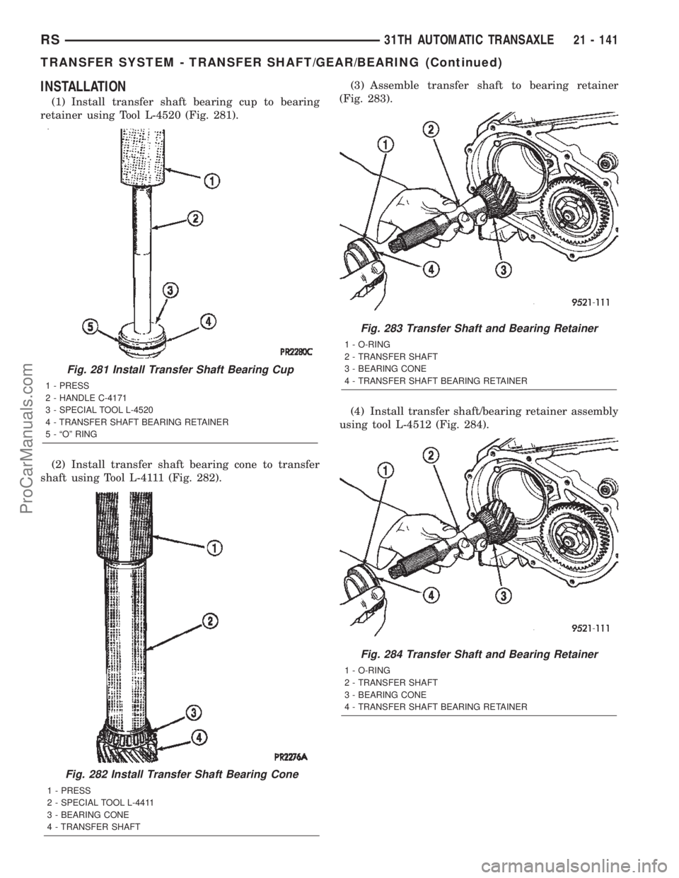 DODGE TOWN AND COUNTRY 2002  Service Manual INSTALLATION
(1) Install transfer shaft bearing cup to bearing
retainer using Tool L-4520 (Fig. 281).
(2) Install transfer shaft bearing cone to transfer
shaft using Tool L-4111 (Fig. 282).(3) Assembl