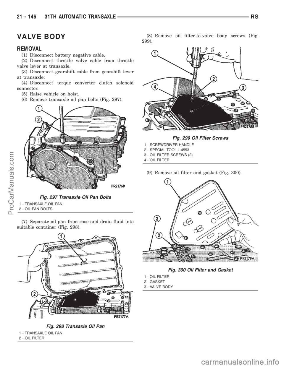 DODGE TOWN AND COUNTRY 2002  Service Manual VALVE BODY
REMOVAL
(1) Disconnect battery negative cable.
(2) Disconnect throttle valve cable from throttle
valve lever at transaxle.
(3) Disconnect gearshift cable from gearshift lever
at transaxle.
