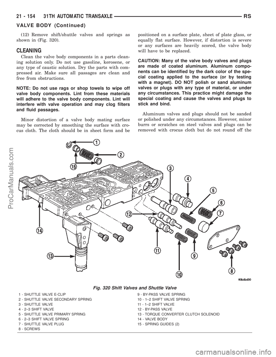 DODGE TOWN AND COUNTRY 2002  Service Manual (12) Remove shift/shuttle valves and springs as
shown in (Fig. 320).
CLEANING
Clean the valve body components in a parts clean-
ing solution only. Do not use gasoline, kerosene, or
any type of caustic