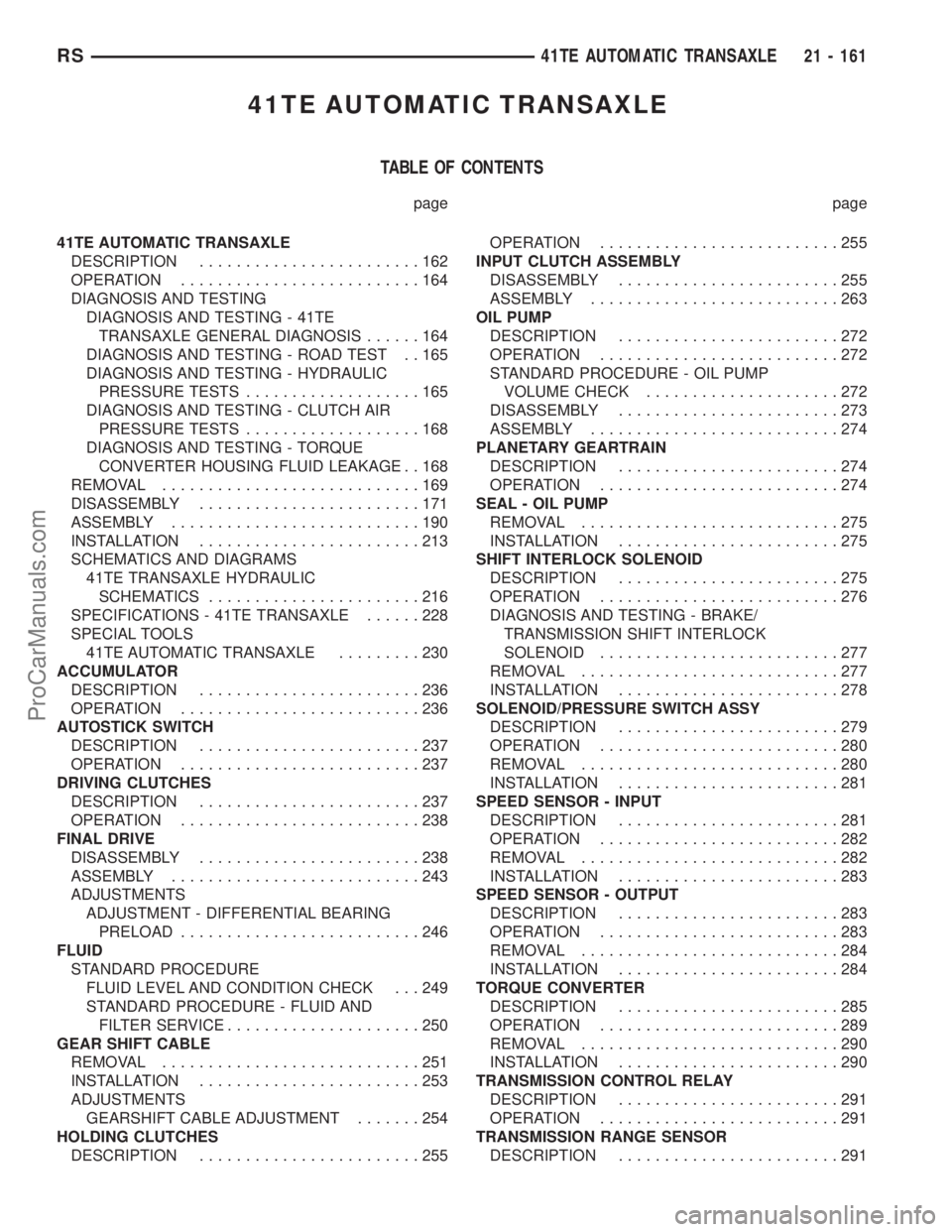 DODGE TOWN AND COUNTRY 2002  Service Manual 41TE AUTOMATIC TRANSAXLE
TABLE OF CONTENTS
page page
41TE AUTOMATIC TRANSAXLE
DESCRIPTION........................162
OPERATION..........................164
DIAGNOSIS AND TESTING
DIAGNOSIS AND TESTING 